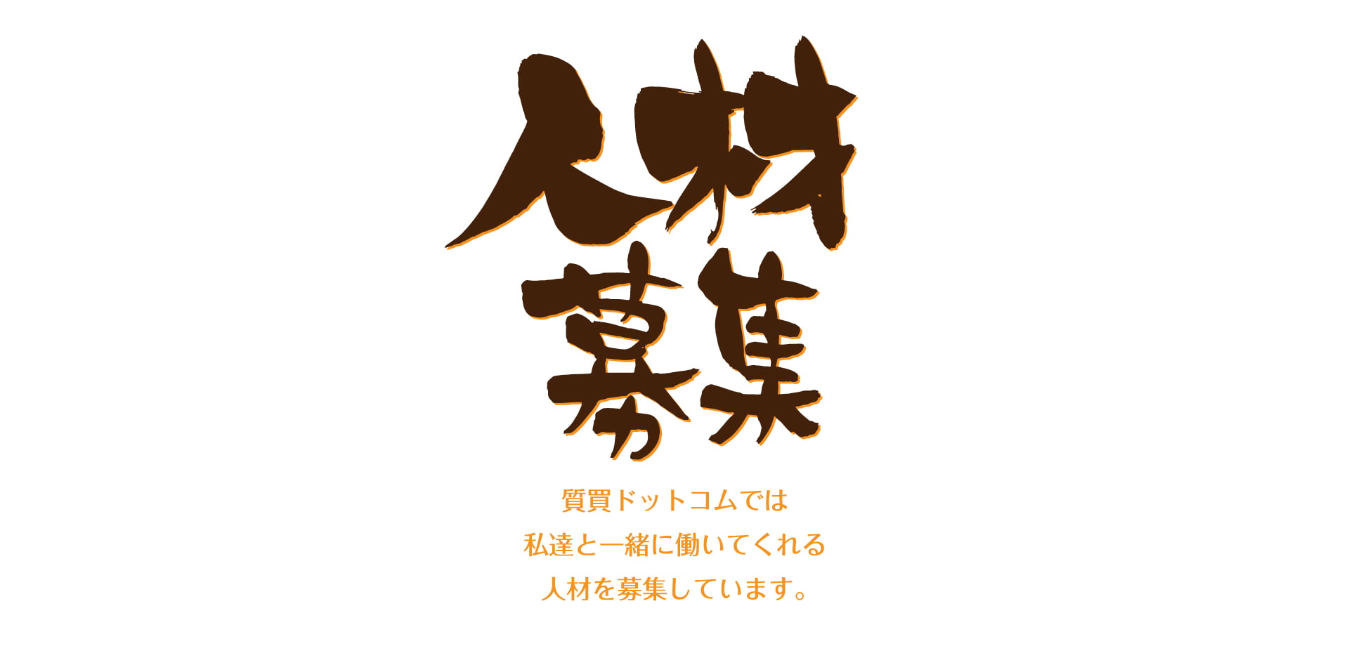 人材募集 質買ドットコムでは私達と一緒に働いてくれる人材を募集しています。